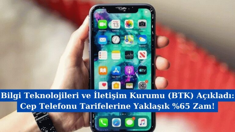 Bilgi Teknolojileri ve İletişim Kurumu (BTK) Açıkladı: Cep Telefonu Tarifelerine Yaklaşık %65 Zam!