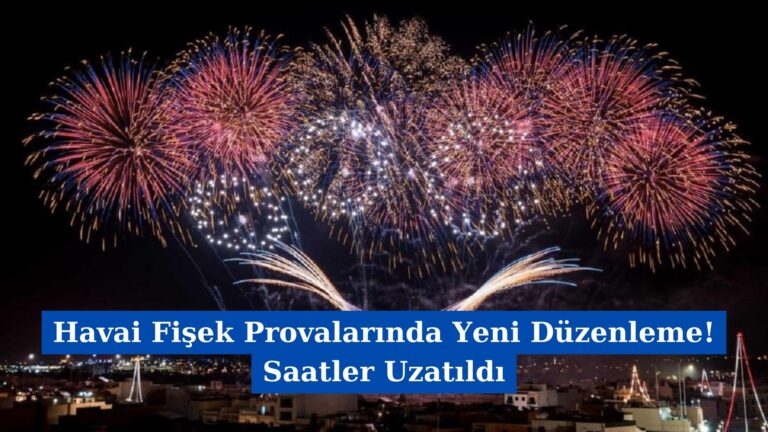 Havai Fişek Provalarında Yeni Düzenleme! Saatler Uzatıldı
