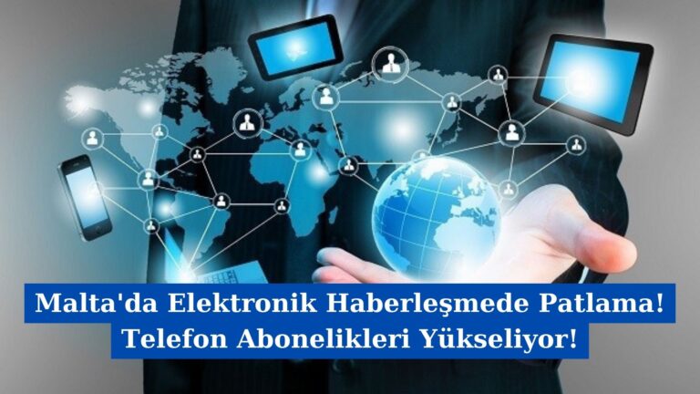 Malta’da Elektronik Haberleşmede Patlama! Telefon Abonelikleri Yükseliyor!