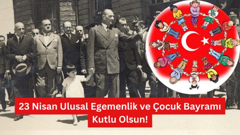 23 Nisan Ulusal Egemenlik ve Çocuk Bayramı: Atatürk’ün Çocuklara Armağanı