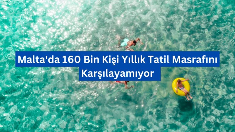 Malta’da 160 Bin Kişi Yıllık Tatil Masrafını Karşılayamıyor  