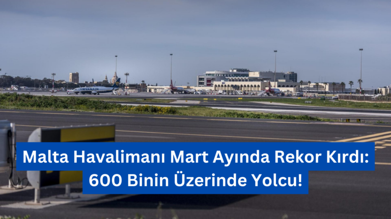Malta Havalimanı Mart Ayında Rekor Kırdı: 600 Binin Üzerinde Yolcu!