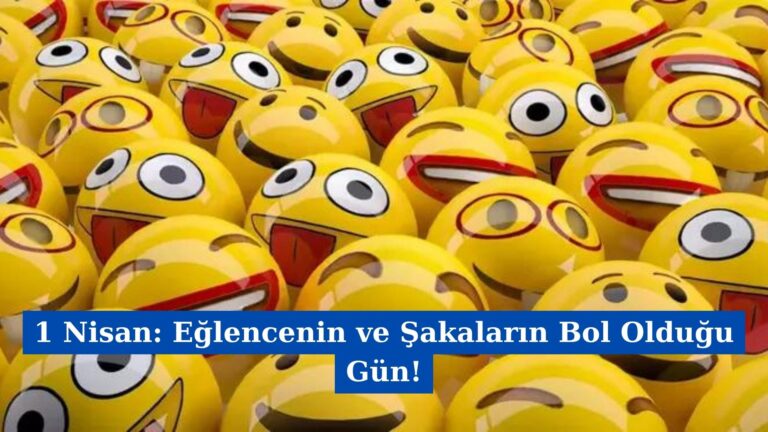 1 Nisan: Eğlencenin ve Şakaların Bol Olduğu Gün!