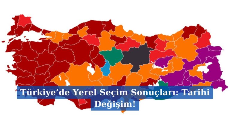 Türkiye’de Yerel Seçim Sonuçları: Tarihi Değişim!