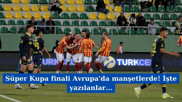 Süper Kupa finali Avrupa’da manşetlerde! İşte yazılanlar….