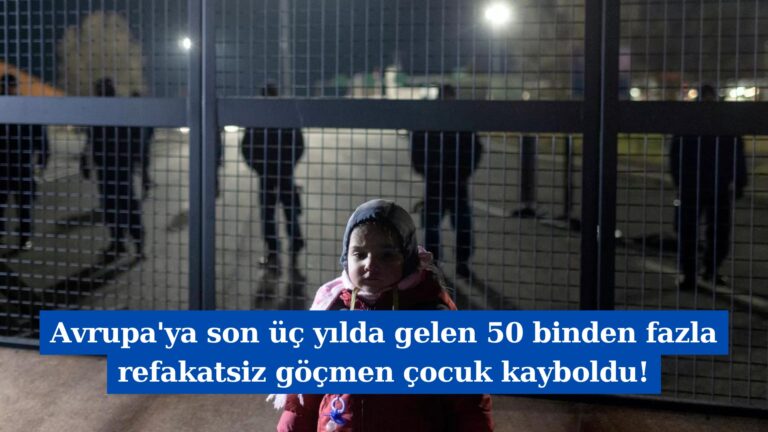 Avrupa’ya son üç yılda gelen 50 binden fazla refakatsiz göçmen çocuk kayboldu!