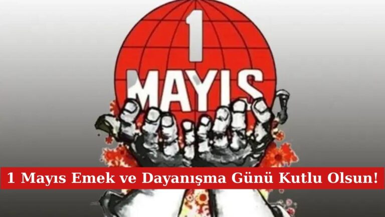 1 Mayıs Emek ve Dayanışma Günü Kutlu Olsun!