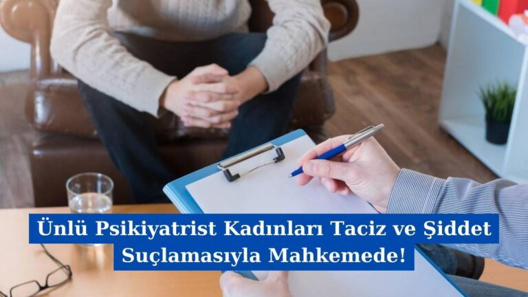 Ünlü Psikiyatrist Kadınları Taciz ve Şiddet Suçlamasıyla Mahkemede!