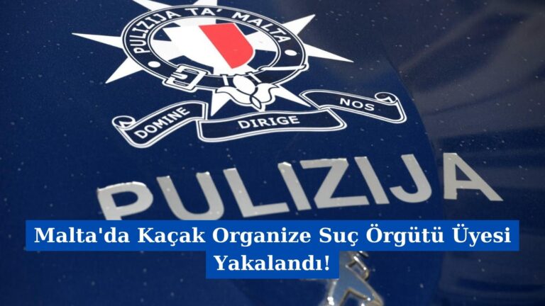 Malta’da Kaçak Organize Suç Örgütü Üyesi Yakalandı!