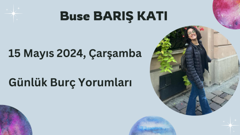 15 Mayıs 2024, Çarşamba, Günlük Burç Yorumları