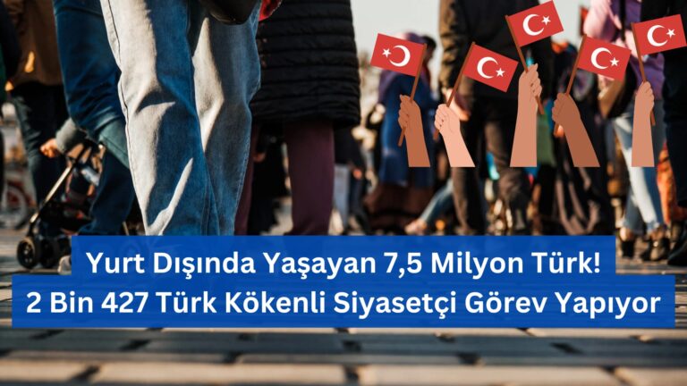 Yurt Dışında Yaşayan 7,5 Milyon Türk! 2 Bin 427 Türk Kökenli Siyasetçi Görev Yapıyor