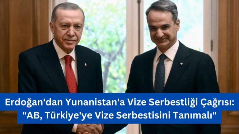 Erdoğan’dan Yunanistan’a Vize Serbestliği Çağrısı: “AB, Türkiye’ye Vize Serbestisini Tanımalı”