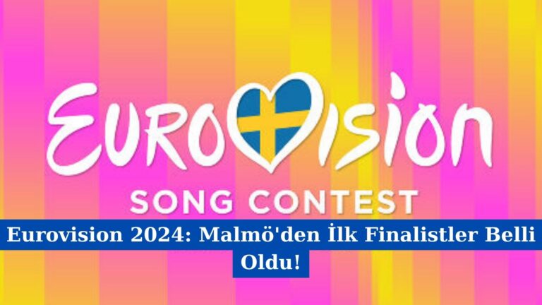 Eurovision 2024: Malmö’den İlk Finalistler Belli Oldu!