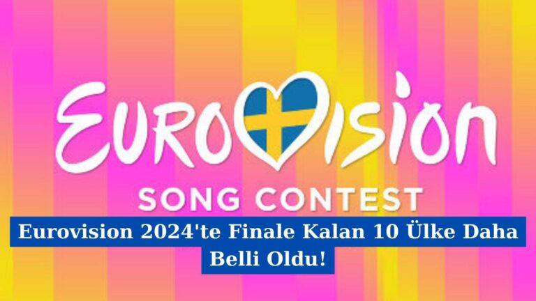 Eurovision 2024’te Finale Kalan 10 Ülke Daha Belli Oldu!