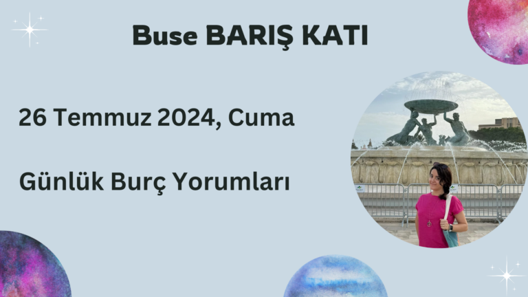 26 Temmuz 2024, Cuma, Günlük Burç Yorumları