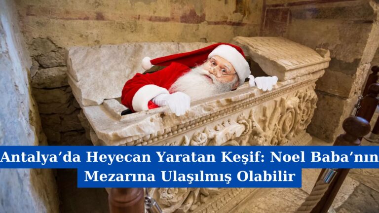 Antalya’da Heyecan Yaratan Keşif: Noel Baba’nın Mezarına Ulaşılmış Olabilir