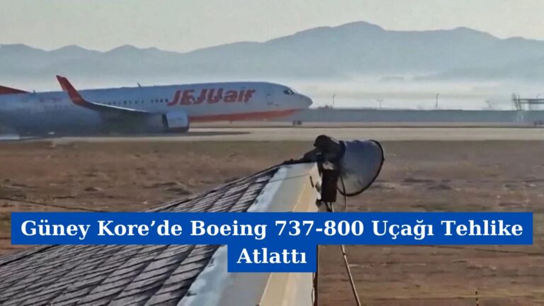 Güney Kore’de Boeing 737-800 Uçağı Tehlike Atlattı