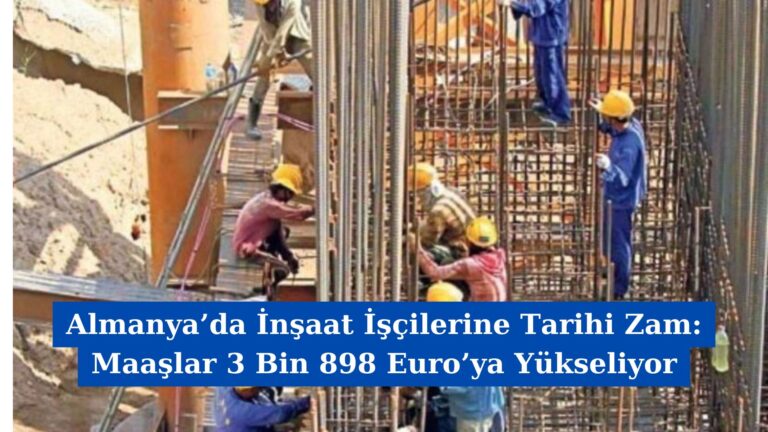 Almanya’da İnşaat İşçilerine Tarihi Zam: Maaşlar 3 Bin 898 Euro’ya Yükseliyor