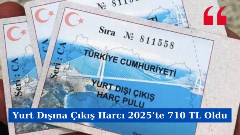 Yurt Dışına Çıkış Harcı 2025’te 710 TL Oldu