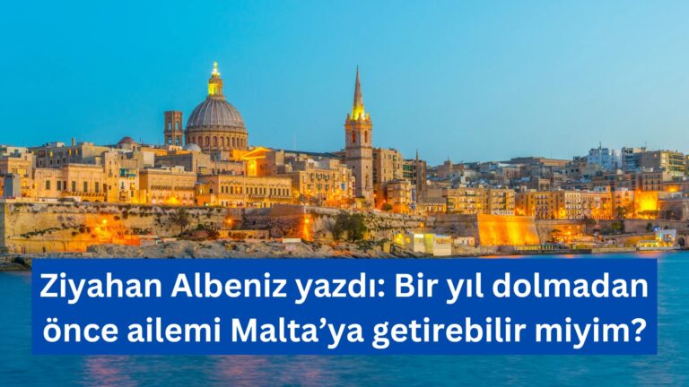 Bir yıl dolmadan önce ailemi Malta’ya getirebilir miyim?