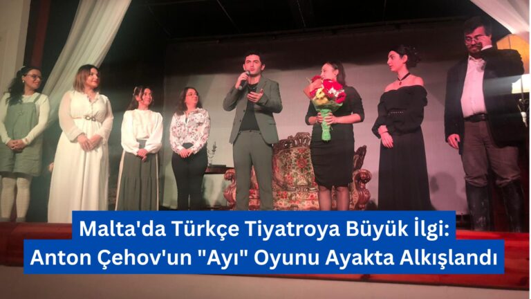 Malta’da Türkçe Tiyatroya Büyük İlgi: Anton Çehov’un “Ayı” Oyunu Ayakta Alkışlandı