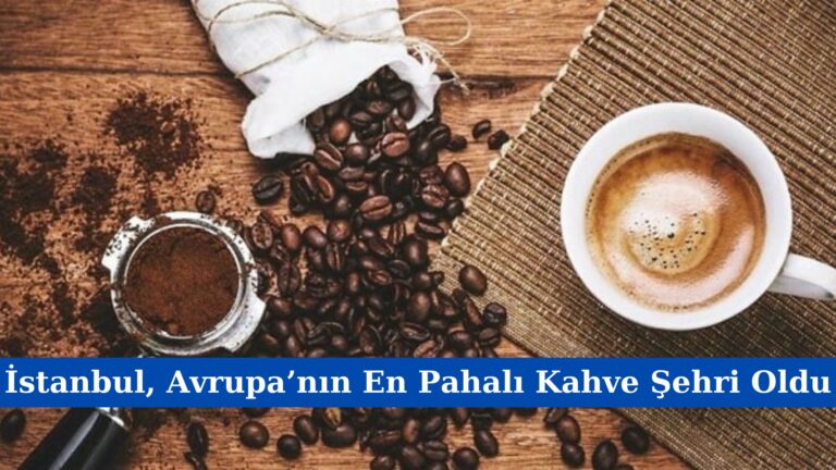 İstanbul, Avrupa’nın En Pahalı Kahve Şehri Oldu