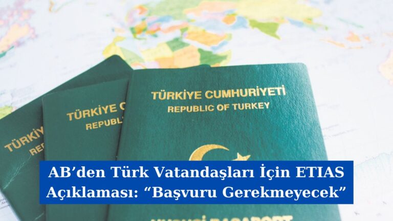 AB’den Türk Vatandaşları İçin ETIAS Açıklaması: “Başvuru Gerekmeyecek”