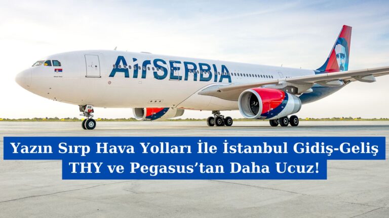 Yazın Sırp Hava Yolları İle İstanbul Gidiş-Geliş THY ve Pegasus’tan Daha Ucuz!