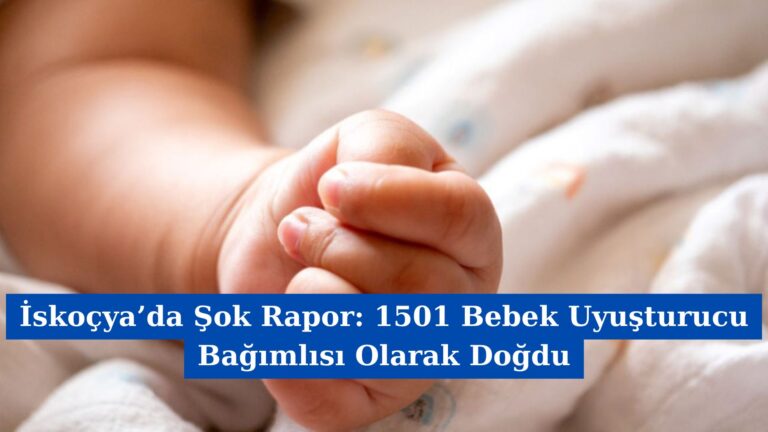 İskoçya’da Şok Rapor: 1501 Bebek Uyuşturucu Bağımlısı Olarak Doğdu