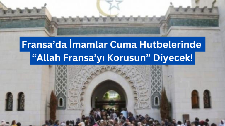 Fransa’da İmamlar Cuma Hutbelerinde “Allah Fransa’yı Korusun” Diyecek!