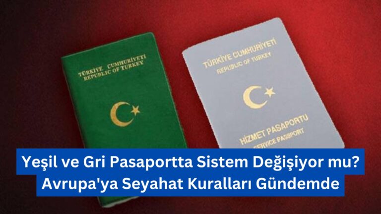 Yeşil ve Gri Pasaportta Sistem Değişiyor mu? Avrupa’ya Seyahat Kuralları Gündemde