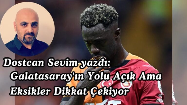 Dostcan Sevim yazdı: Galatasaray’ın Yolu Açık Ama Eksikler Dikkat Çekiyor