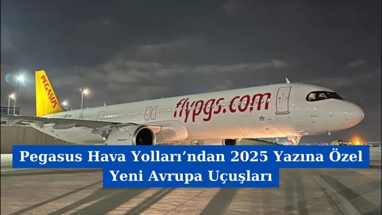 Pegasus Hava Yolları’ndan 2025 Yazına Özel Yeni Avrupa Uçuşları