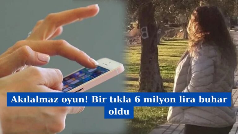Akılalmaz oyun! Bir tıkla 6 milyon lira buhar oldu
