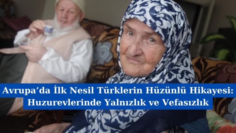 Avrupa’da İlk Nesil Türklerin Hüzünlü Hikayesi: Huzurevlerinde Yalnızlık ve Vefasızlık