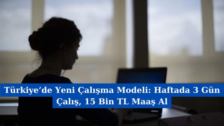 Türkiye’de Yeni Çalışma Modeli: Haftada 3 Gün Çalış, 15 Bin TL Maaş Al