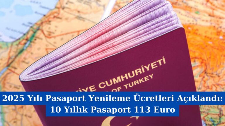 2025 Yılı Pasaport Yenileme Ücretleri Açıklandı: 10 Yıllık Pasaport 113 Euro