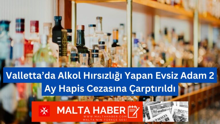 Valletta’da Alkol Hırsızlığı Yapan Evsiz Adam 2 Ay Hapis Cezasına Çarptırıldı