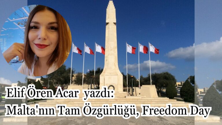 Elif Ören Acar yazdı: Malta’nın Tam Özgürlüğü, Freedom Day