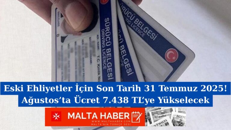 Eski Ehliyetler İçin Son Tarih 31 Temmuz 2025! Ağustos’ta Ücret 7.438 TL’ye Yükselecek