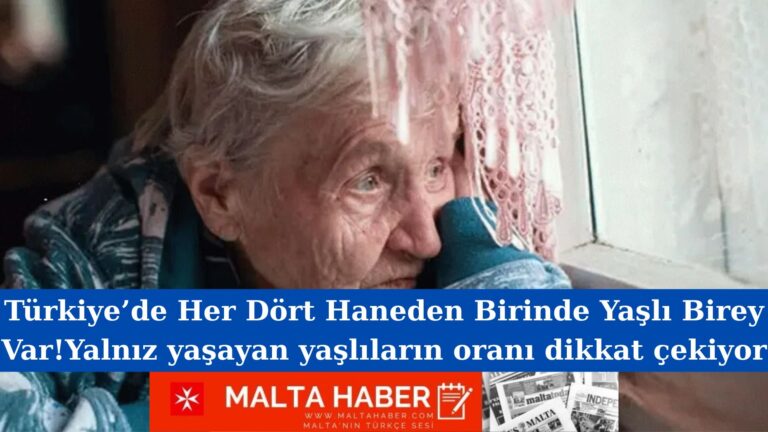 Türkiye’de Her Dört Haneden Birinde Yaşlı Birey Var!Yalnız Yaşayan yaşlıların oranı dikkat çekiyor