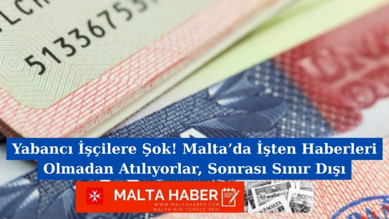 Yabancı İşçilere Şok! Malta’da İşten Haberleri Olmadan Atılıyorlar, Sonrası Sınır Dışı