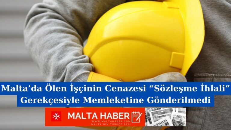 Malta’da Ölen İşçinin Cenazesi “Sözleşme İhlali” Gerekçesiyle Memleketine Gönderilmedi