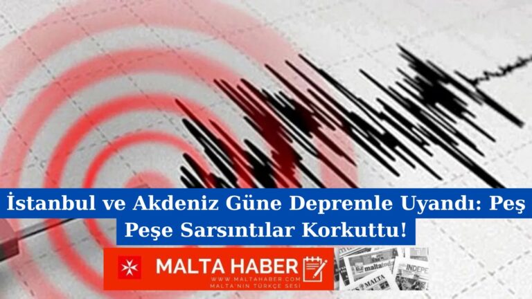İstanbul ve Akdeniz Güne Depremle Uyandı: Peş Peşe Sarsıntılar Korkuttu!