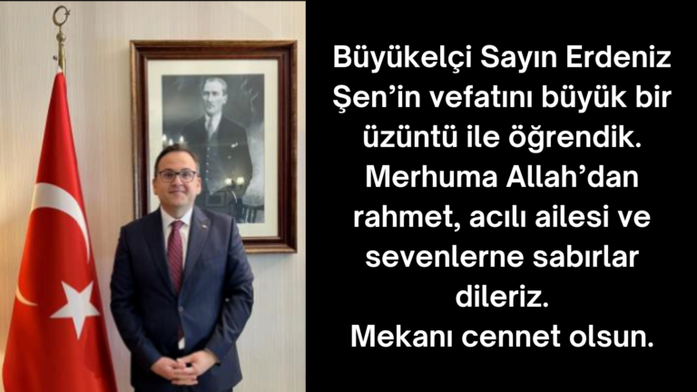 Büyükelçi Sayın Erdeniz Şen’in vefatı