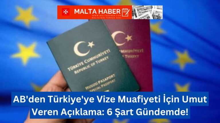 AB’den Türkiye’ye Vize Muafiyeti İçin Umut Veren Açıklama: 6 Şart Gündemde!