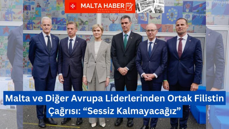 Malta ve Diğer Avrupa Liderlerinden Ortak Filistin Çağrısı: “Sessiz Kalmayacağız”