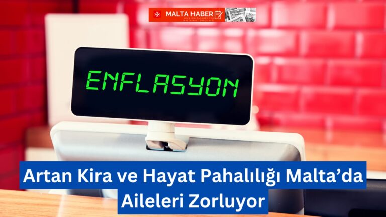Artan Kira ve Hayat Pahalılığı Malta’da Aileleri Zorluyor