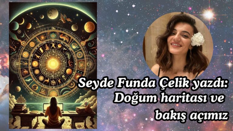 Seyde Funda Çelik: Doğum haritası ve bakış açımız