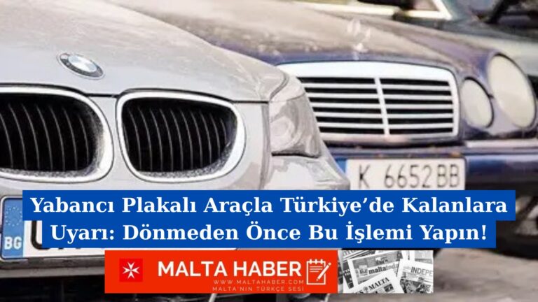 Yabancı Plakalı Araçla Türkiye’de Kalanlara Uyarı: Dönmeden Önce Bu İşlemi Yapın!